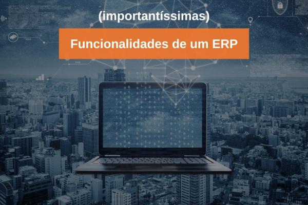 Funcionalidades de um ERP (importantíssimas)